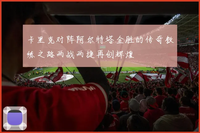 卡里克对阵阿尔特塔全胜的传奇教练之路两战两捷再创辉煌