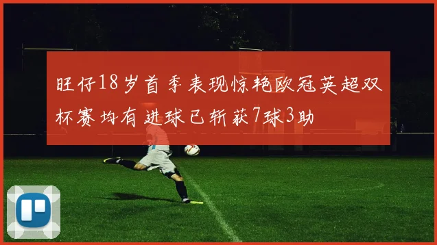 旺仔18岁首季表现惊艳欧冠英超双杯赛均有进球已斩获7球3助